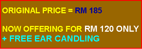 Text Box: ORIGINAL PRICE = RM 185NOW OFFERING FOR RM 120 ONLY+ FREE EAR CANDLING